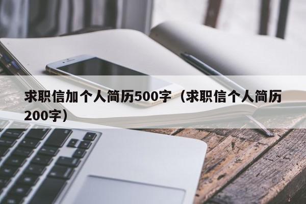 求職信加個(gè)人簡(jiǎn)歷500字（求職信個(gè)人簡(jiǎn)歷200字）