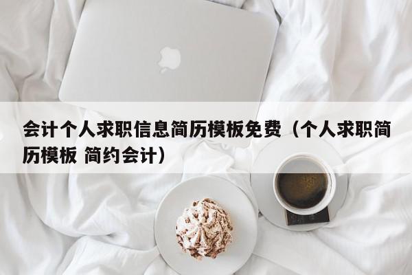 會(huì)計(jì)個(gè)人求職信息簡(jiǎn)歷模板免費(fèi)（個(gè)人求職簡(jiǎn)歷模板 簡(jiǎn)約會(huì)計(jì)）