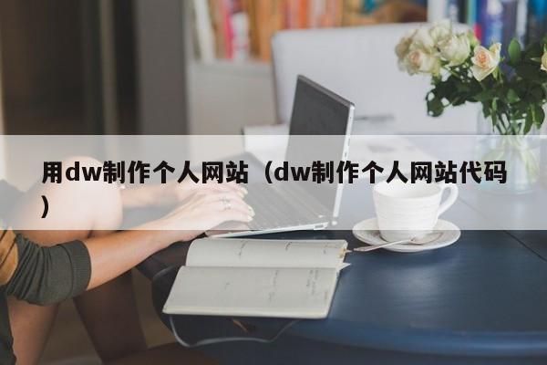 用dw制作個人網(wǎng)站（dw制作個人網(wǎng)站代碼）