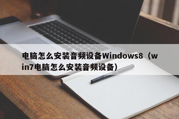 電腦怎么安裝音頻設(shè)備Windows8（win7電腦怎么安裝音頻設(shè)備）