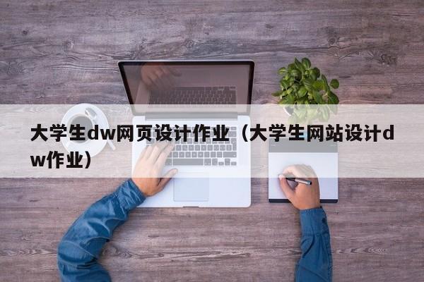 大學生dw網(wǎng)頁設計作業(yè)（大學生網(wǎng)站設計dw作業(yè)）