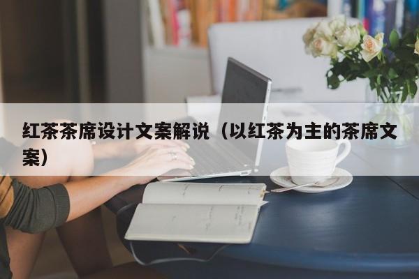 紅茶茶席設(shè)計文案解說（以紅茶為主的茶席文案）