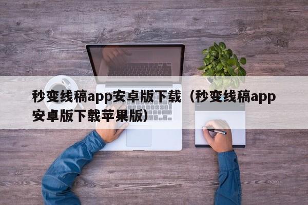 秒變線稿app安卓版下載（秒變線稿app安卓版下載蘋果版）