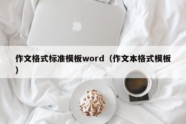 作文格式標準模板word（作文本格式模板）