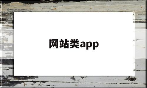 網(wǎng)站類(lèi)app(網(wǎng)站類(lèi)型有哪些)